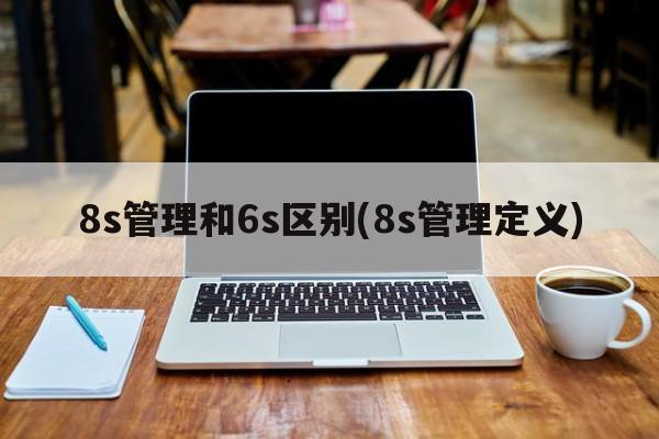 8s管理和6s区别(8s管理定义)